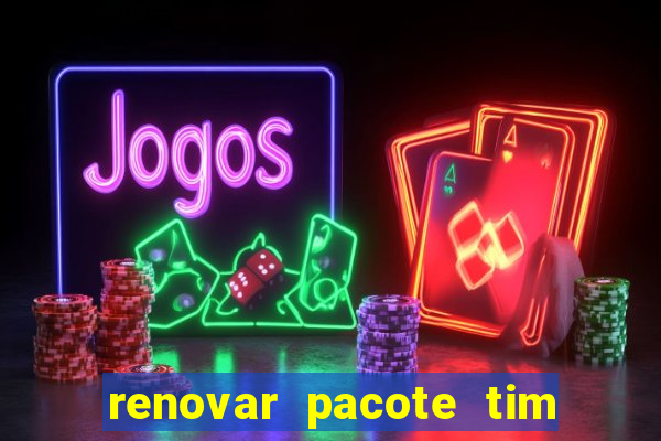 renovar pacote tim beta antes do prazo